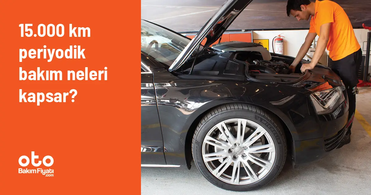 15.000 km periyodik bakım neleri kapsar?