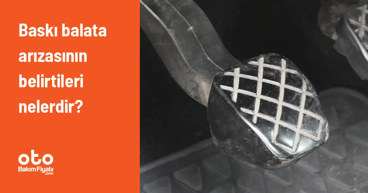 Baskı balata arızasının belirtileri nelerdir?