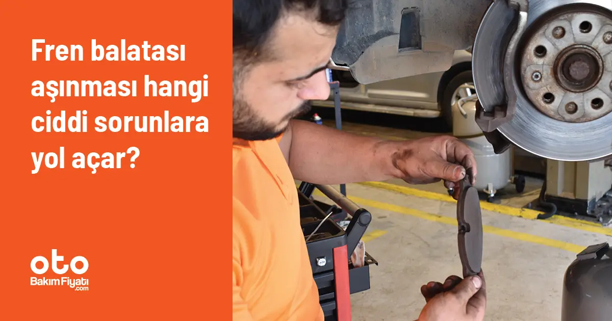 Fren balatası aşınması hangi ciddi sorunlara yol açar?