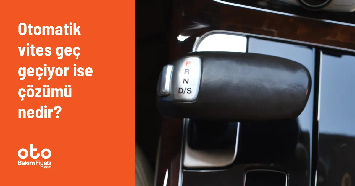 Otomatik vites geç geçiyor ise çözümü nedir?