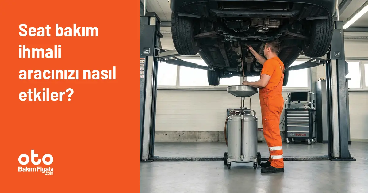 Seat Bakım İhmali Aracınızı Nasıl Etkiler?