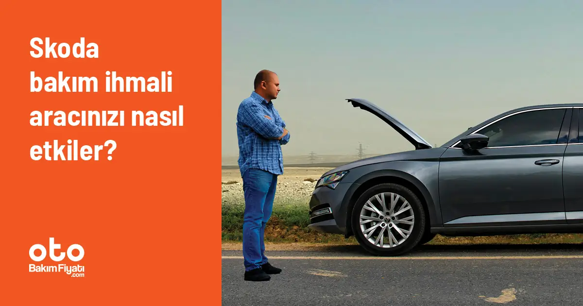 Skoda Bakım İhmali Aracınızı Nasıl Etkiler?