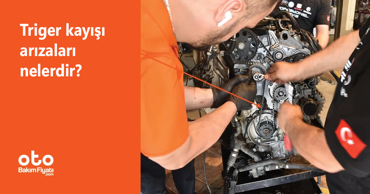 Triger kayışı arızaları nelerdir?