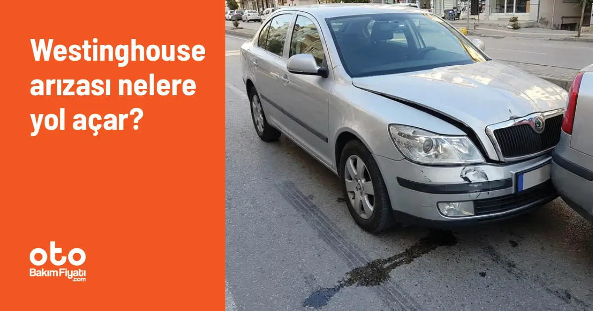 Westinghouse arızası nelere yol açar?