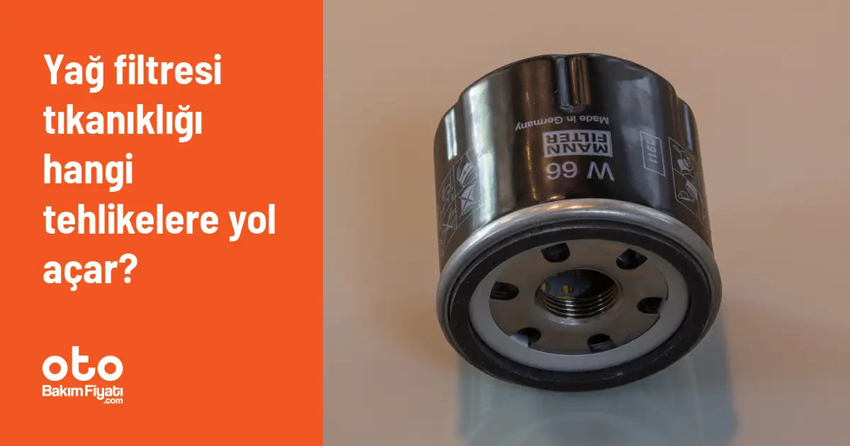Yağ filtresi tıkanıklığı hangi tehlikelere yol açar?